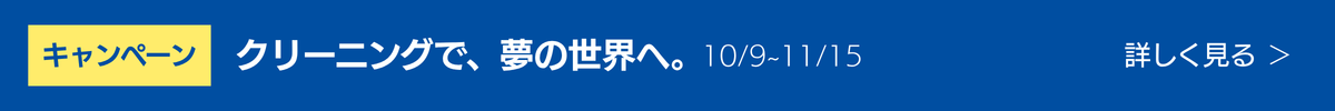 キャンペーン クリーニングで、夢の世界へ。10/9～11/15