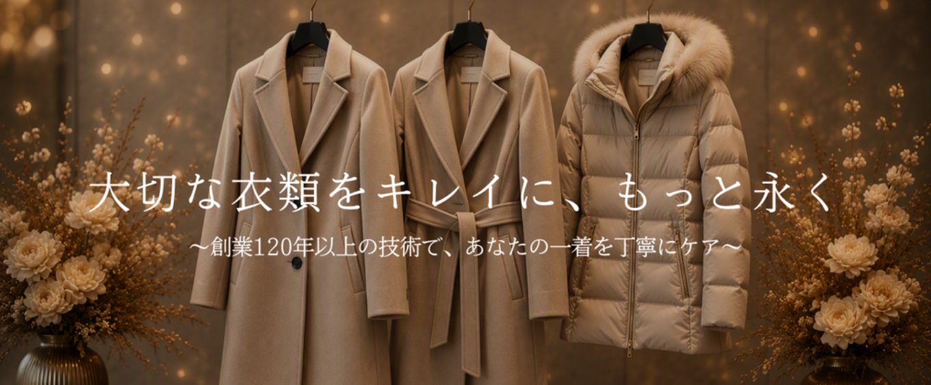 大切な衣類をキレイに、もっと永く～創業120年以上の技術で、あなたの一着を丁寧にケア～