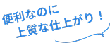 便利なのに上質な仕上がり!